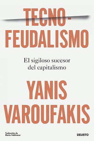 Tecnofeudalismo: El sigiloso sucesor del capitalismo by Yanis Varoufakis