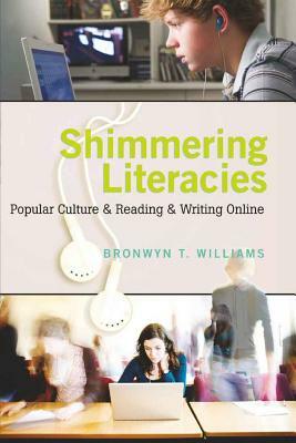 Shimmering Literacies: Popular Culture & Reading & Writing Online by Bronwyn Williams