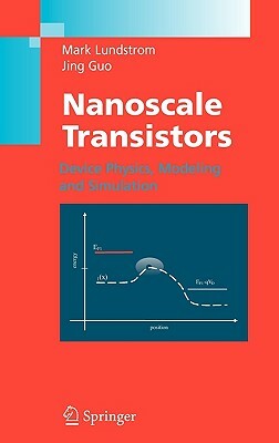 Nanoscale Transistors: Device Physics, Modeling and Simulation by Mark Lundstrom, Jing Guo