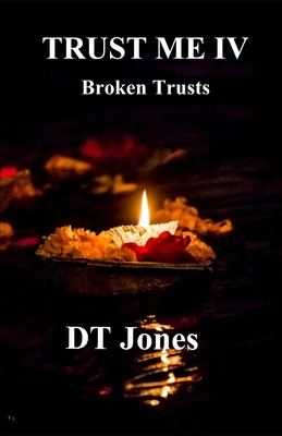 Trust Me IV; Broken Trusts by Dt Jones