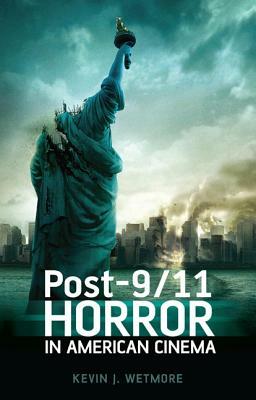 Post-9/11 Horror in American Cinema by Kevin J. Wetmore Jr