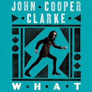 WHAT by John Cooper Clarke