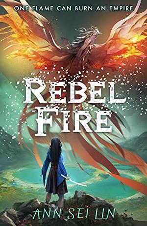 Rebel Fire by Ann Sei Lin
