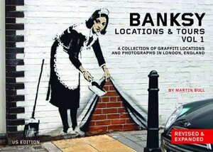 Banksy Locations & Tours Volume 1: A Collection of Graffiti Locations and Photographs in London, England by Martin Bull