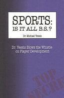 Sports-- is it All B.s.?: Dr. Yessis Blows the Whistle on Player Development by Michael Yessis