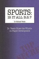 Sports-- is it All B.s.?: Dr. Yessis Blows the Whistle on Player Development by Michael Yessis