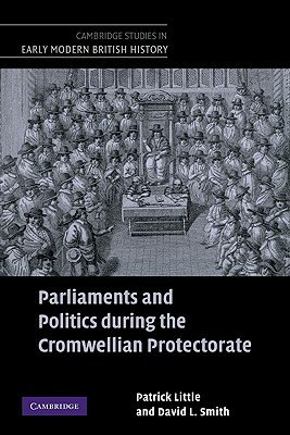 Parliaments and Politics During the Cromwellian Protectorate by David L. Smith, Little Patrick, Patrick Little