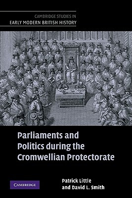 Parliaments and Politics During the Cromwellian Protectorate by David L. Smith, Patrick Little, Little Patrick