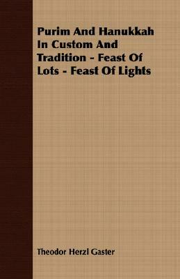 Purim and Hanukkah in Custom and Tradition - Feast of Lots - Feast of Lights by Theodor Herzl Gaster