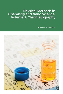 Physical Methods in Chemistry and Nano Science. Volume 3: Chromatography by Andrew Barron, Alejandra Garcia Piantanida