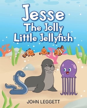 Jesse The Jolly Little Jellyfish by John Leggett