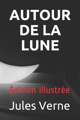 Autour de la Lune: Édition illustrée by Jules Verne