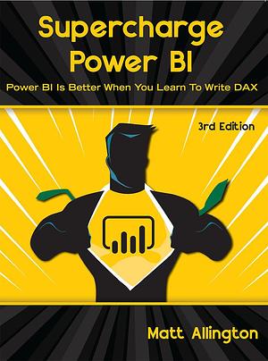 Supercharge Power BI: Power BI is Better When You Learn To Write DAX by Matt Allington, Matt Allington