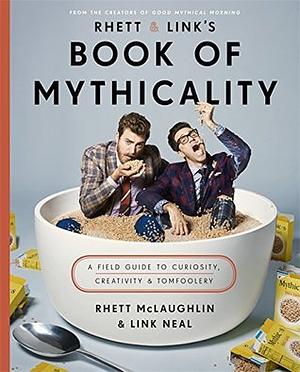 Rhett & Link's Book of Mythicality: A Field Guide to Curiosity, Creativity, and Tomfoolery by Link Neal, Rhett McLaughlin