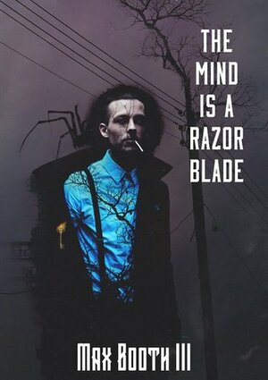 The Mind is a Razorblade by Max Booth III