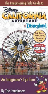 The Imagineering Field Guide to Disney California Adventure at Disneyland Resort: An Imagineer's-Eye Tour: Facts, Figures, Photos, Stories, Concept Ar by The Imagineers, Alex Wright