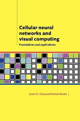 Cellular Neural Networks and Visual Computing: Foundations and Applications by Leon O. Chua, Tamas Roska