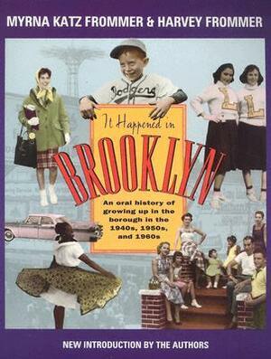 It Happened in Brooklyn: An Oral History of Growing Up in the Borough in the 1940s, 1950s, and 1960s by Myrna Katz Frommer, Harvey Frommer