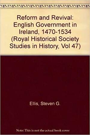 Reform and Revival: English Government in Ireland, 1470-1534 by Professor of History Head of School of Humanities Steven G Ellis, Steven G. Ellis