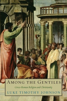 Among the Gentiles: Greco-Roman Religion and Christianity by Luke Timothy Johnson