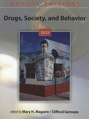 Annual Editions: Drugs, Society, and Behavior 12/13 by Clifford Garoupa, Mary Maguire