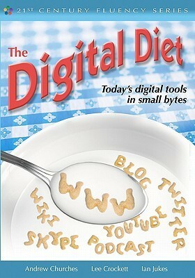 The Digital Diet: Today's Digital Tools in Small Bytes by Ian Jukes, Lee Crockett, Andrew Churches