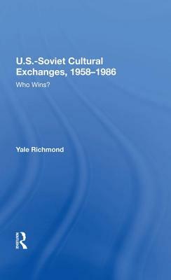 U.S.-Soviet Cultural Exchanges, 1958-1986: Who Wins? by Yale Richmond