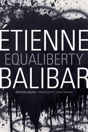 Equaliberty: Political Essays by James Ingram, Étienne Balibar