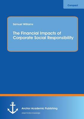 The Financial Impacts of Corporate Social Responsibility by Samuel Williams