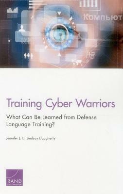 Training Cyber Warriors: What Can Be Learned from Defense Language Training by Jennifer J. Li, Lindsay Daugherty