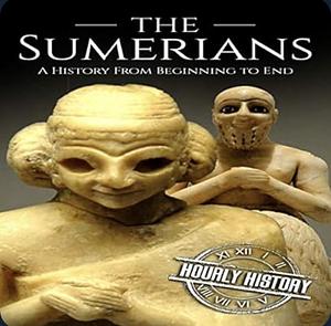 The Sumerians: A History From Beginning to End by Hourly History