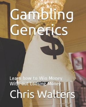 Gambling Generics: Learn how to Win Money With-out Loosing Money by Chris Walters, Bill Gates