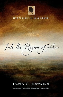 Into the Region of Awe: Mysticism in C. S. Lewis by David C. Downing