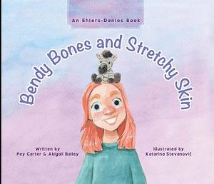 Bendy Bones and Stretchy Skin: An Ehlers-Danlos Book by Pey Carter