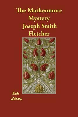 The Markenmore Mystery by Joseph Smith Fletcher