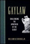 Gaylaw: Challenging the Apartheid of the Closet by William N. Eskridge Jr.