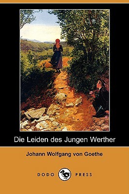 Die Leiden Des Jungen Werther (Dodo Press) by Johann Wolfgang von Goethe