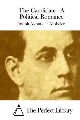 The Candidate - A Political Romance by Joseph Alexander Altsheler