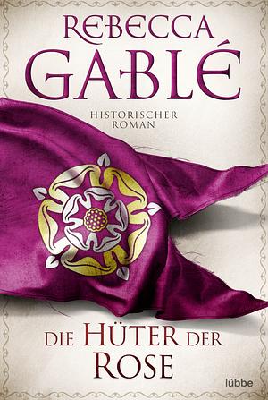 Die Hüter der Rose: Historischer Roman by Rebecca Gablé