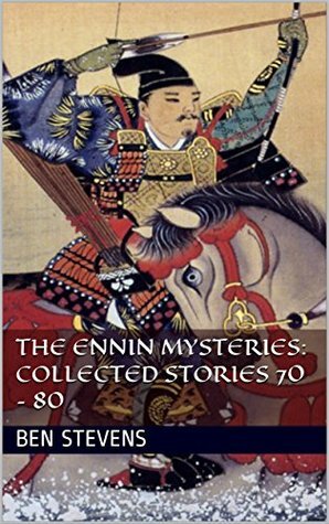 The Ennin Mysteries: Collected Stories 70 – 80 by Ben Stevens
