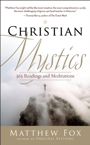 Christian Mystics: 365 Readings and Meditations by Matthew Fox