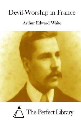 Devil-Worship in France by Arthur Edward Waite