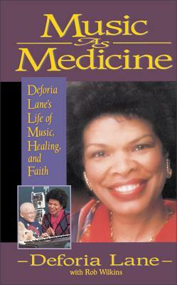 Music as Medicine: Deforia Lane's Life of Music, Healing, and Faith by Rob Wilkins, Deforia Lane
