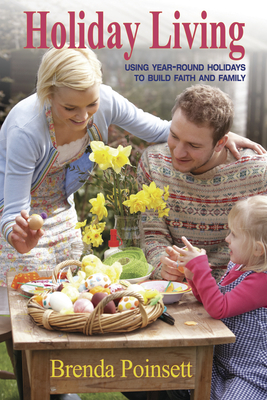 Holiday Living: Using Year-Round Holidays to Build Faith and Family by Brenda Poinsett