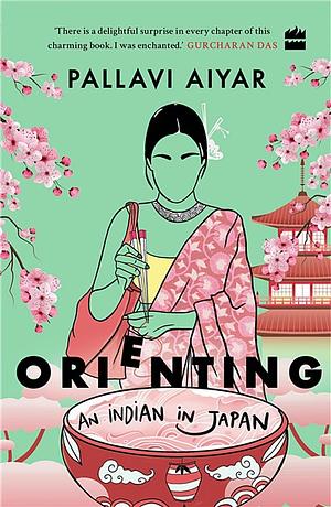 Orienting: An Indian in Japan by Pallavi Aiyar