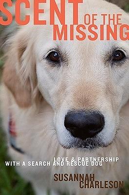 Scent of the Missing: Love and Partnership with a Search-and-Rescue Dog by Susannah Charleson