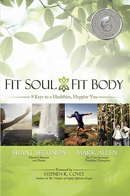 Fit Soul, Fit Body: 9 Keys to a Healthier, Happier You by Mark Allen, Brant Secunda