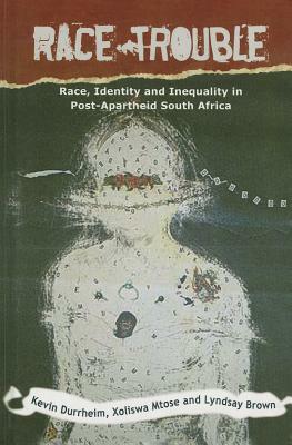 Race Trouble: Race, Identity and Inequality in Post-Apartheid South Africa by Kevin Durrheim