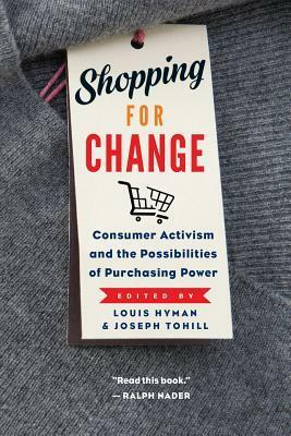 Shopping for Change: Consumer Activism and the Possibilities of Purchasing Power by Joseph Tohill, Louis Hyman