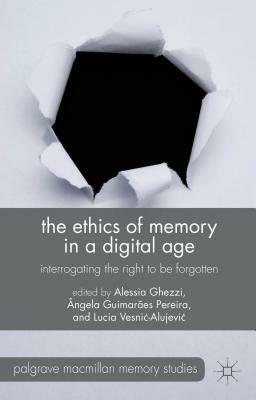The Ethics of Memory in a Digital Age: Interrogating the Right to Be Forgotten by 